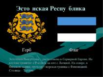 Эсто нская Респу блика Герб Флаг Эстонская Республика – расположена в Серверн...