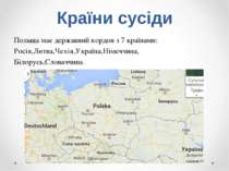 Країни сусіди Польща має державний кордон з 7 країнами: Росія,Литва,Чехія,Укр...