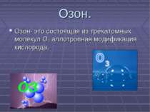Озон. Озон- это состоящая из трёхатомных молекул О3 аллотропная модификация к...