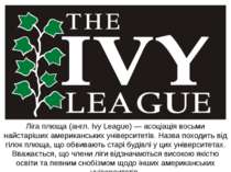 Ліга плюща (англ. Ivy League) — асоціація восьми найстаріших американських ун...
