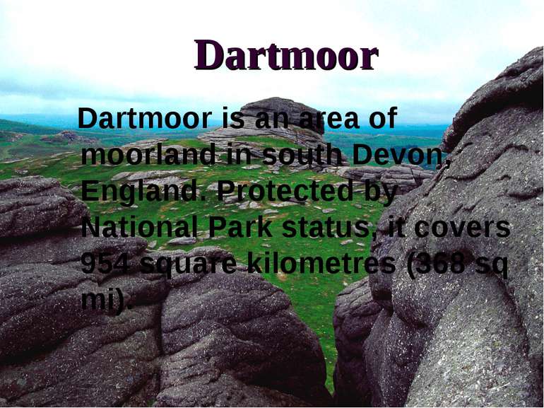 Dartmoor Dartmoor is an area of moorland in south Devon, England. Protected b...