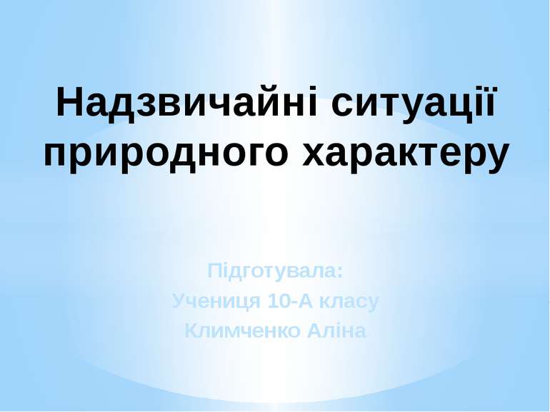 Підготувала: Учениця 10-А класу Климченко Аліна Надзвичайні ситуації природно...