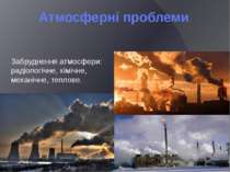 Атмосферні проблеми Забруднення атмосфери: радіологічне, хімічне, механічне, ...