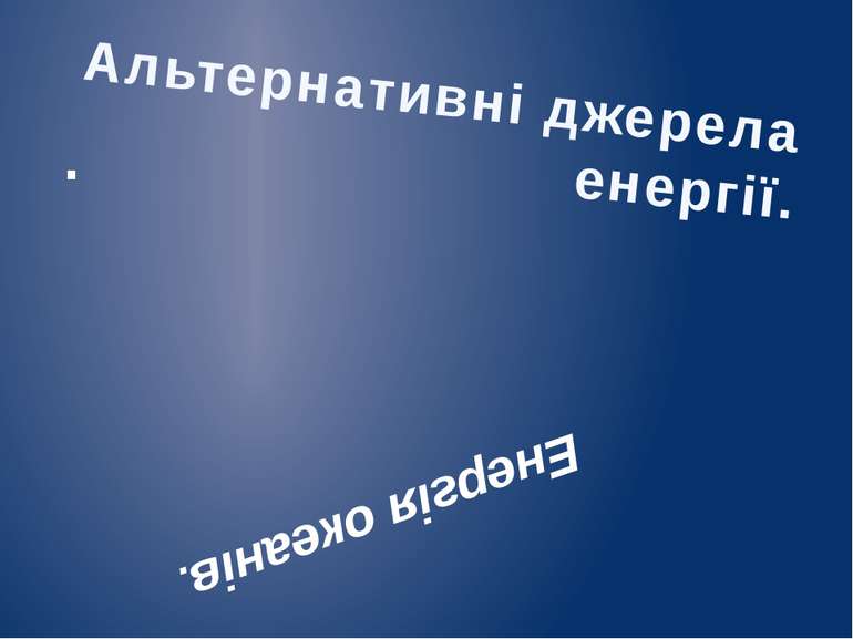 Альтернативні джерела енергії. Енергія океанів. .