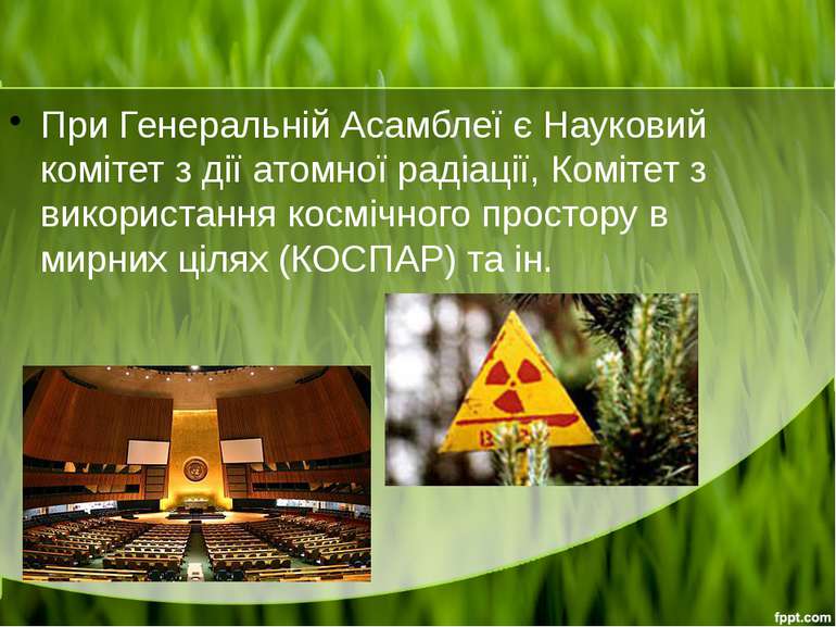 При Генеральній Асамблеї є Науковий комітет з дії атомної радіації, Комітет з...
