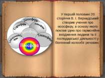У першій половині 20 сторіччя В. І. Вернадський створив учення про ноосферу, ...