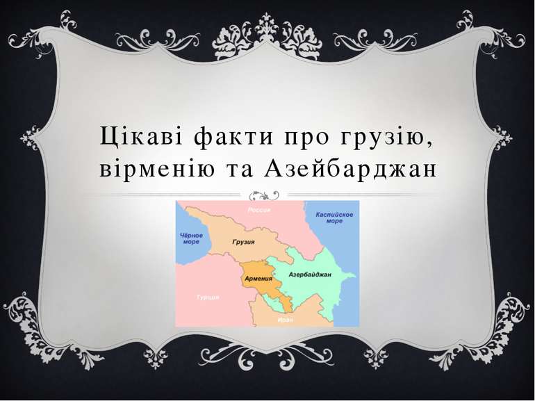 Цікаві факти про грузію, вірменію та Азейбарджан
