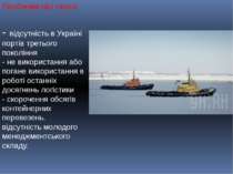 Проблеми цієї галузі: - відсутність в Україні портів третього покоління - не ...