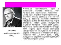 1902–1984 Нобелівська премія (1933) Англійський фізик-теоретик, один із засно...