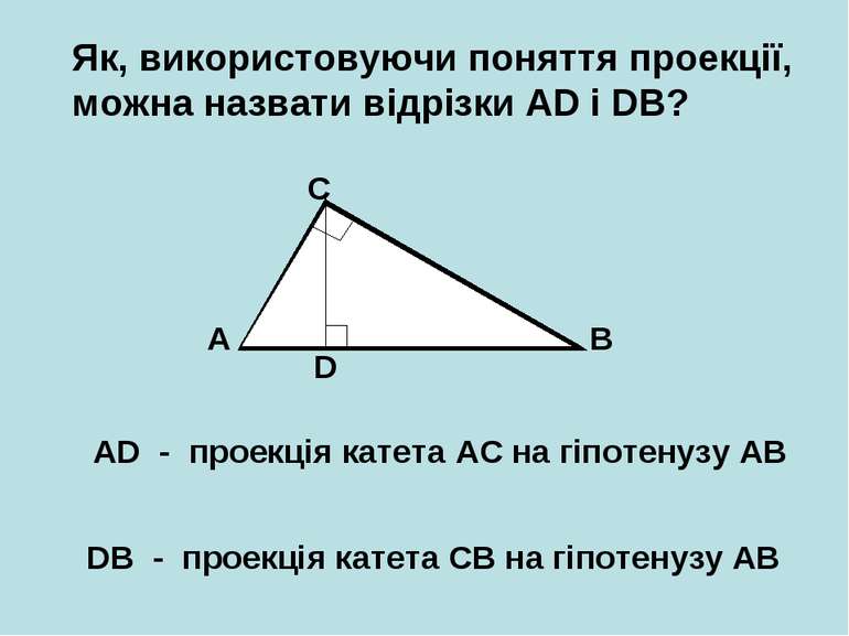 Як, використовуючи поняття проекції, можна назвати відрізки AD і DB? A B C D ...