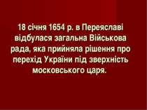18 січня 1654 р. в Переяславі відбулася загальна Військова рада, яка прийняла...