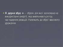 Я дерна збро я — зброя, дія якої заснована на використанні енергії, яка вивіл...