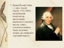 Франц Йозеф Гайдн — (нім. Joseph Haydn, 1732–1809), австрійський композитор, ...