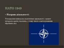 НАТО 1949 Напрям діяльності: Узгодження військово-політичної діяльності і зах...