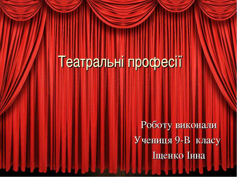 Театральні професії Роботу виконали Учениця 9-В класу Іщенко Інна
