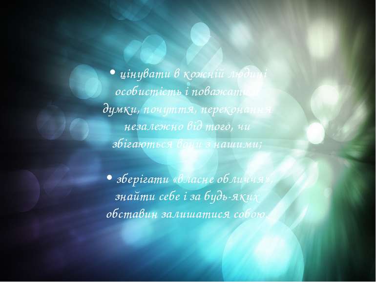 • цінувати в кожній людині особистість і поважати її думки, почуття, перекона...