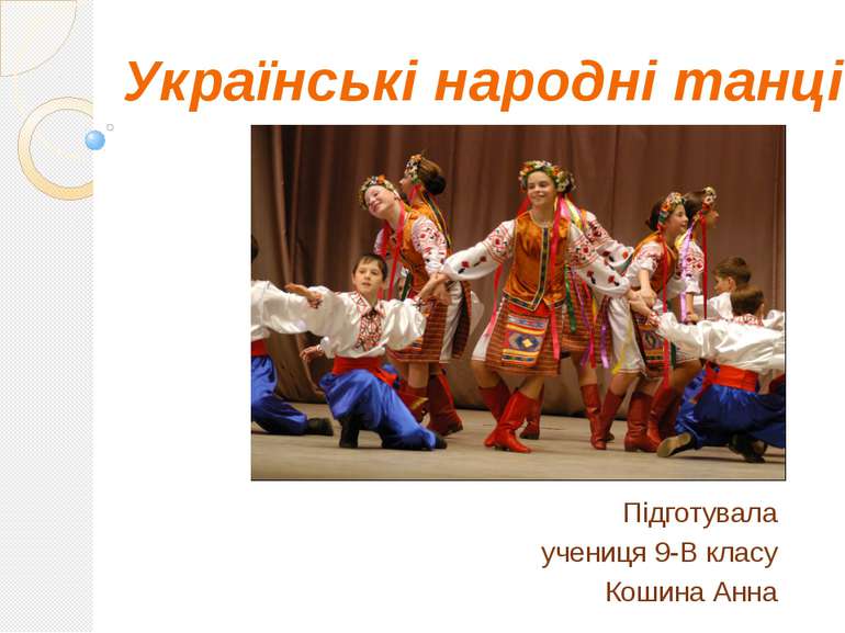 Українські народні танці Підготувала учениця 9-В класу Кошина Анна