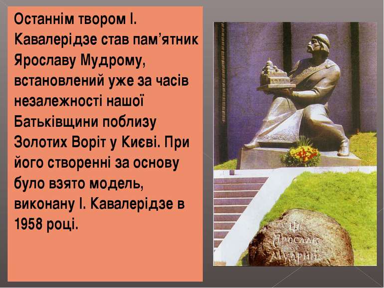 Останнім твором І. Кавалерідзе став пам’ятник Ярославу Мудрому, встановлений ...