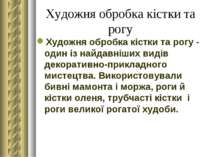 Художня обробка кістки та рогу Художня обробка кістки та рогу - один із найда...