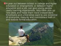 A year out between school or college and higher education or employment, or b...