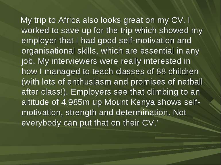 My trip to Africa also looks great on my CV. I worked to save up for the trip...