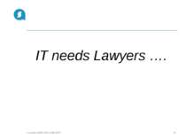 IT needs Lawyers …. Copyright © 2007-2013 ALTEXSOFT * Copyright © 2007-2013 A...