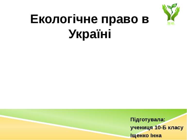 Підготувала: учениця 10-Б класу Іщенко Інна Екологічне право в Україні