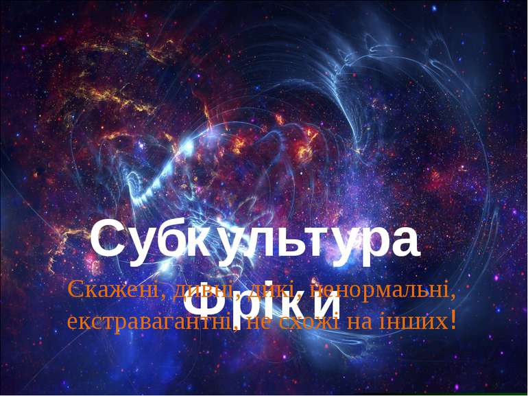 Субкультура Фріки Скажені, дивні, дикі, ненормальні, екстравагантні, не схожі...