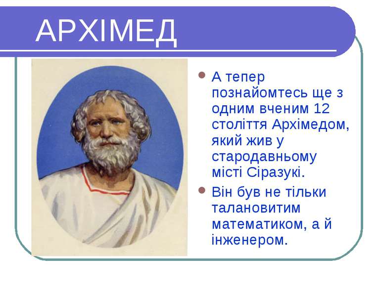 АРХІМЕД А тепер познайомтесь ще з одним вченим 12 століття Архімедом, який жи...