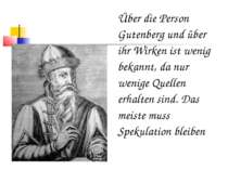 Über die Person Gutenberg und über ihr Wirken ist wenig bekannt, da nur wenig...