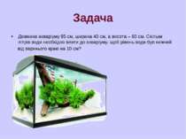 Задача Довжина акваріуму 85 см, ширина 40 см, а висота – 60 см. Скільки літрі...