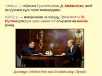 2008 р. — обрання Президентом Д. Медвєдєва, який продовжив курс свого поперед...