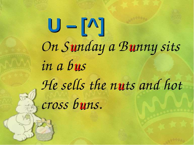 On Sunday a Bunny sits in a bus He sells the nuts and hot cross buns. U – [^]