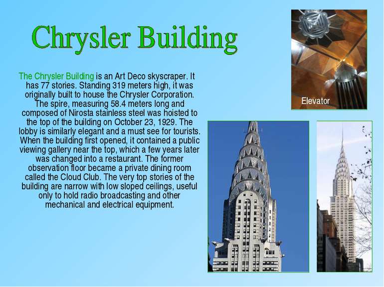 The Chrysler Building is an Art Deco skyscraper. It has 77 stories. Standing ...