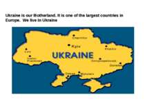 Ukraine is our Motherland. It is one of the largest countries in Europe. We l...