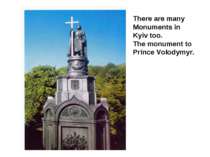 There are many Monuments in Kyiv too. The monument to Prince Volodymyr.