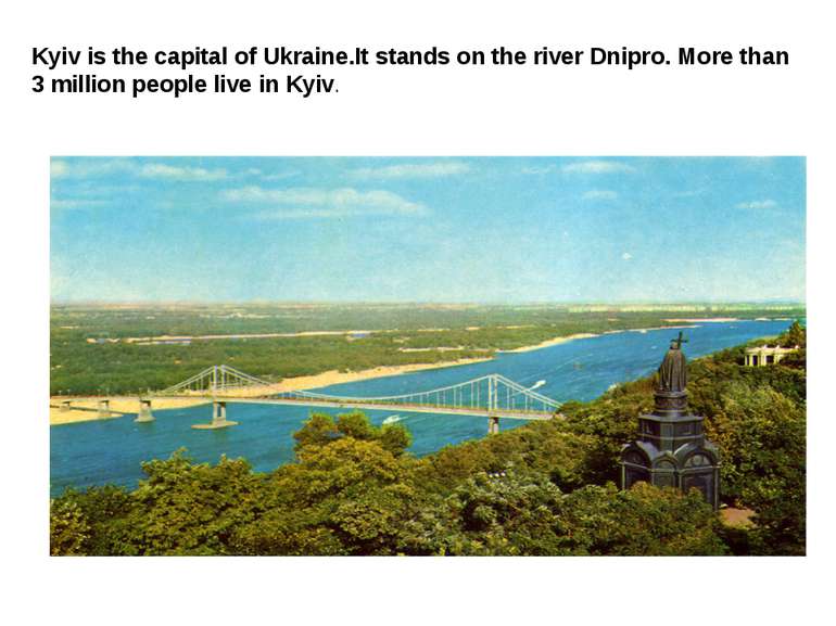 Kyiv is the capital of Ukraine.It stands on the river Dnipro. More than 3 mil...