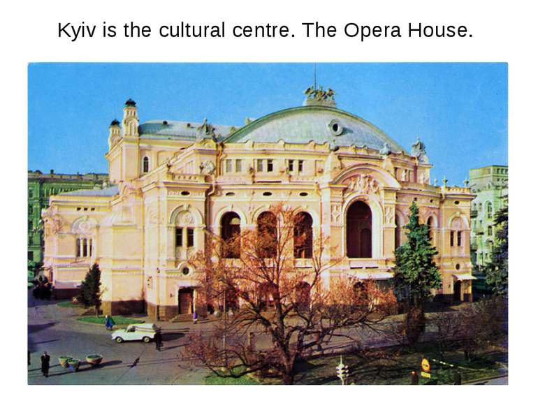 Kyiv is the cultural centre. The Opera House.