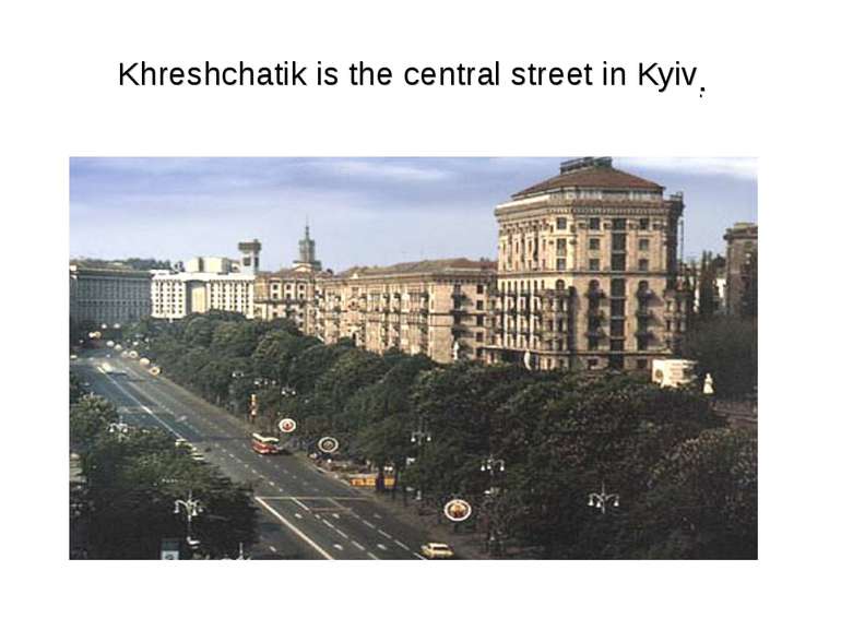 Khreshchatik is the central street in Kyiv . .