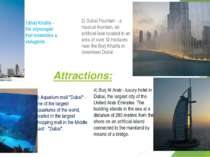 Attractions: 1)Burj Khalifa - the skyscraper that resembles a stalagmite 2) D...