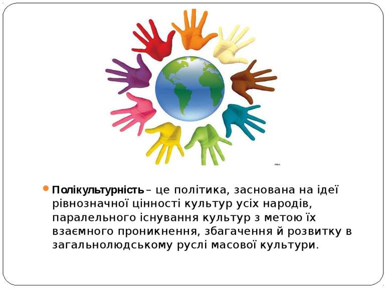 Полікультурність – це політика, заснована на ідеї рівнозначної цінності культ...