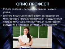 ОПИС ПРОФЕСІЇ Робота вчителя – передавати знання і навики учням. Вчитель керу...