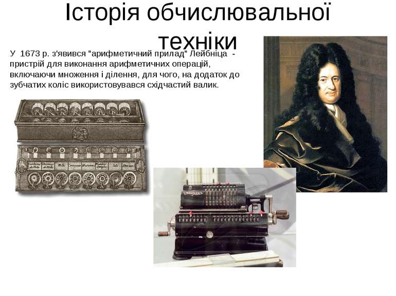 Історія обчислювальної техніки У 1673 р. з'явився "арифметичний прилад" Лейбн...