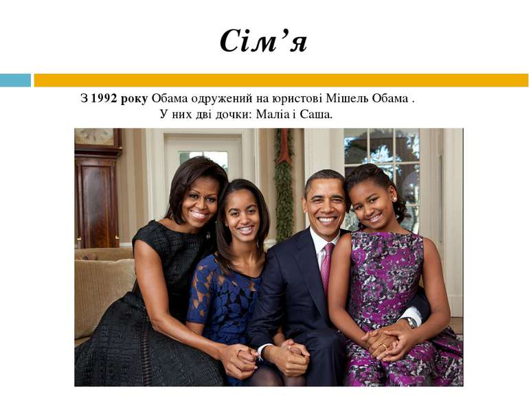 З 1992 року Обама одружений на юристові Мішель Обама . У них дві дочки: Маліа...