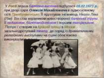 У Росії перша балетна вистава відбулася 08.02.1673 р. при дворі царя Олексія ...