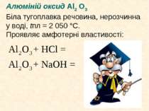 Алюміній оксид Al2 O3 Біла тугоплавка речовина, нерозчинна у воді, tпл = 2 05...