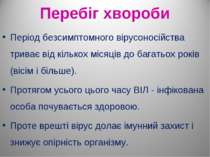 Перебіг хвороби Період безсимптомного вірусоносійства триває від кількох міся...