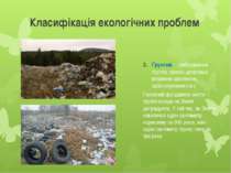 Класифікація екологічних проблем Ґрунтові (забруднення ґрунтів, ерозія, дефля...
