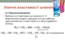 Хімічні властивості алкенів 3) Гідрогалогенування Відбувається відповідно до ...