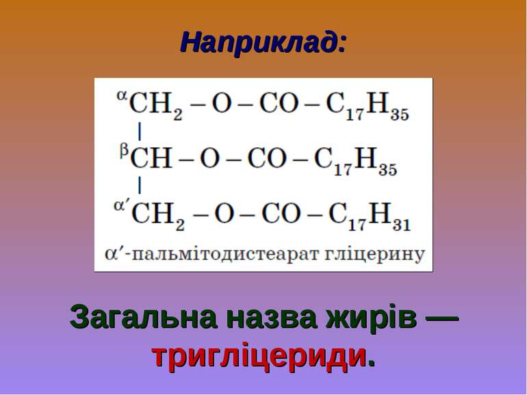 Наприклад: Загальна назва жирів — тригліцериди.